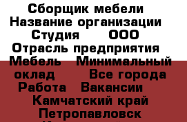 Сборщик мебели › Название организации ­ Студия 71 , ООО › Отрасль предприятия ­ Мебель › Минимальный оклад ­ 1 - Все города Работа » Вакансии   . Камчатский край,Петропавловск-Камчатский г.